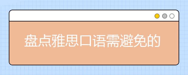 盘点雅思口语需避免的几个方面