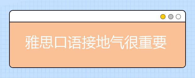 雅思口语接地气很重要