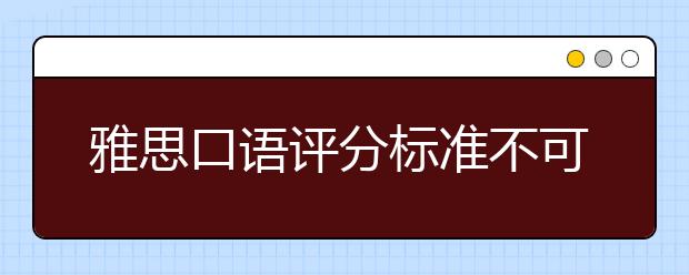 雅思口语评分标准不可小觑