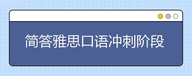 简答雅思口语冲刺阶段如何复习