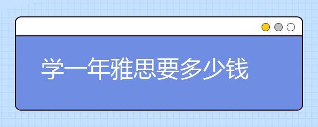 学一年雅思要多少钱