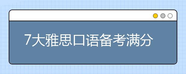 7大雅思口语备考满分技巧分享