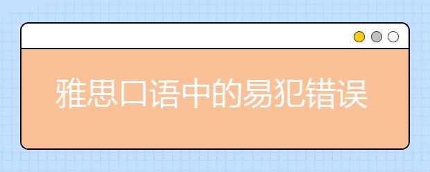 雅思口语中的易犯错误有哪些