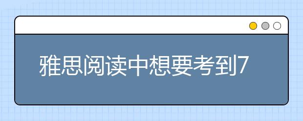 雅思阅读中想要考到7分请别忽略这些词