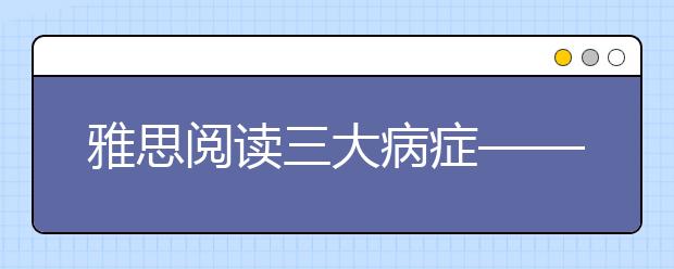 雅思阅读三大病症——看看自己犯了哪种？