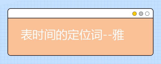 表时间的定位词--雅思阅读中不可小觑