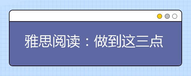 雅思阅读：做到这三点 你的阅读速度将大幅提升