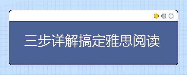 三步详解搞定雅思阅读精读