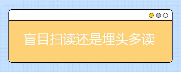 盲目扫读还是埋头多读？短期内雅思阅读的提高方法