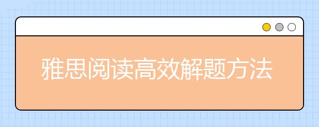 雅思阅读高效解题方法归纳