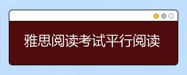 雅思阅读考试平行阅读法介绍
