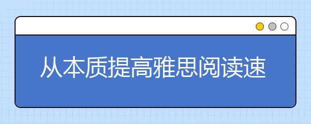 从本质提高雅思阅读速度