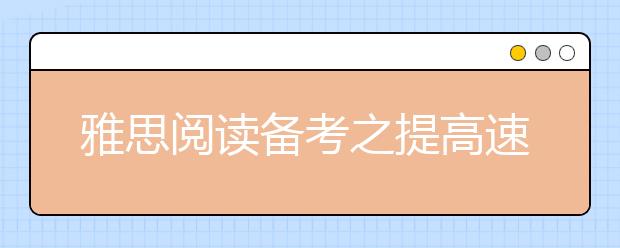 雅思阅读备考之提高速度的三种方法