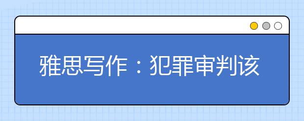 雅思写作：犯罪审判该不该在电视上播放
