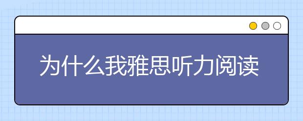 为什么我雅思听力阅读满分，写作万年5.5？