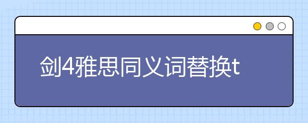 剑4雅思同义词替换test1