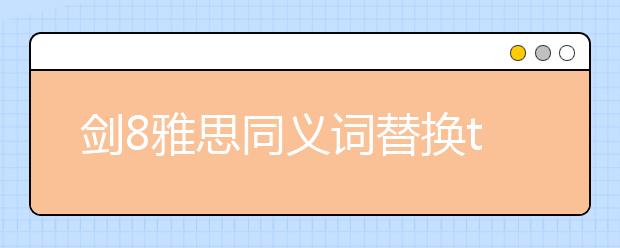剑8雅思同义词替换test2