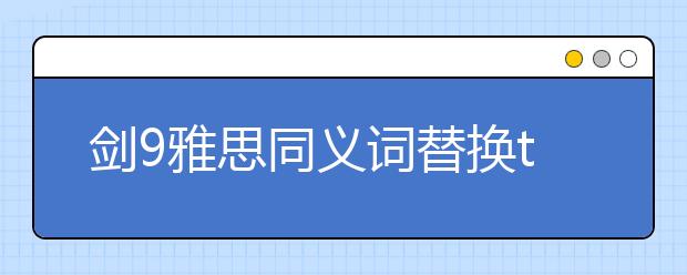 剑9雅思同义词替换test3