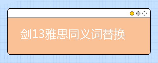 剑13雅思同义词替换（汇总）