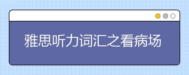 雅思听力词汇之看病场景