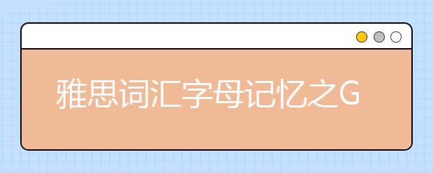雅思词汇字母记忆之G (四)
