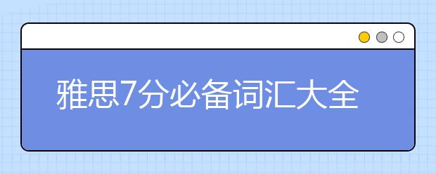 雅思7分必备词汇大全（汇总）