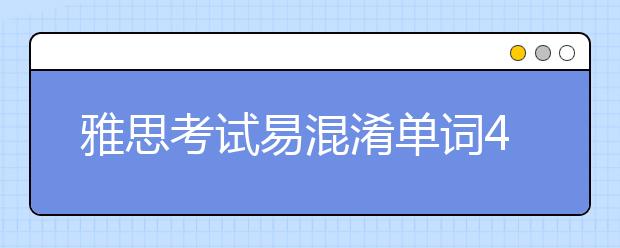 雅思考试易混淆单词40组