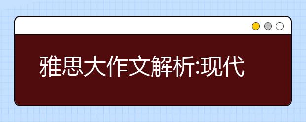 雅思大作文解析:现代通讯技术造成负面影响
