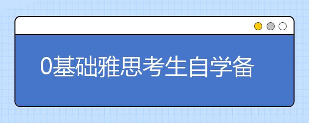 0基础雅思考生自学备考指南
