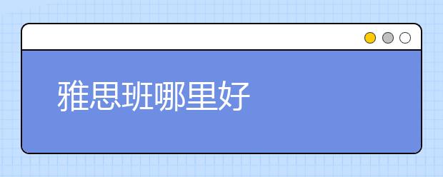 雅思班哪里好