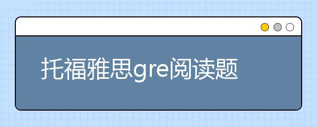 托福雅思gre阅读题的不同之处