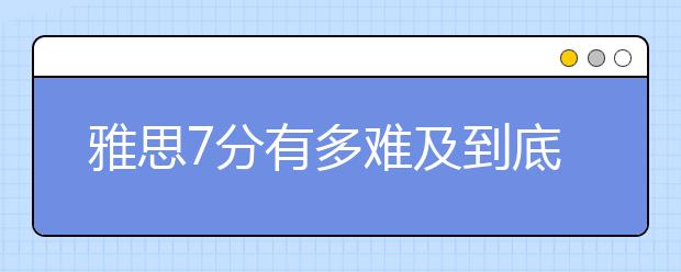 雅思7分有多难及到底是什么水平