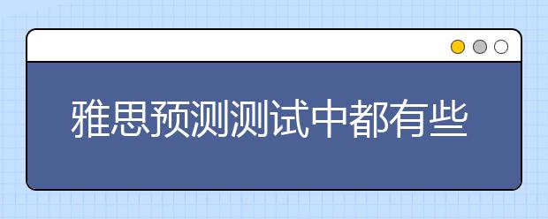 雅思预测测试中都有些什么内容？