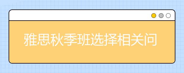 雅思秋季班选择相关问题