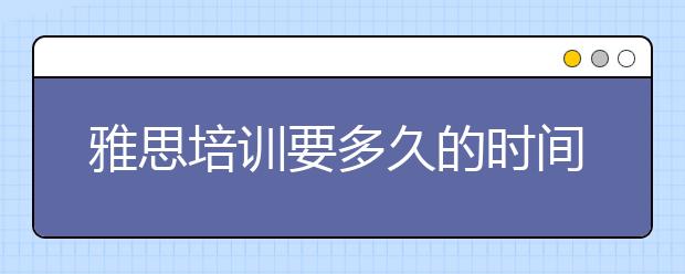 雅思培训要多久的时间