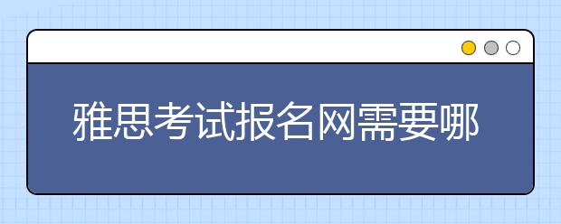 雅思考试报名网需要哪些身份认证