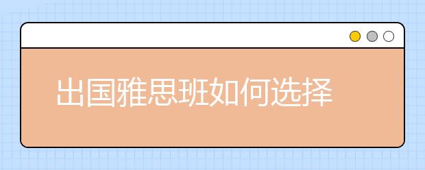 出国雅思班如何选择