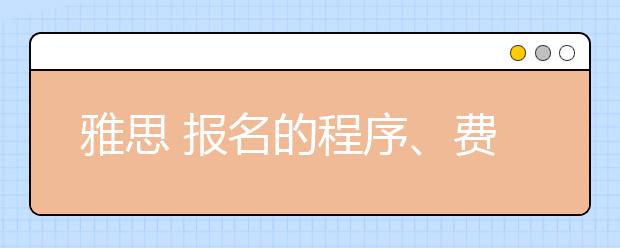 雅思 报名的程序、费用及成绩查询