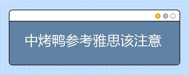 中烤鸭参考雅思该注意的几点要求
