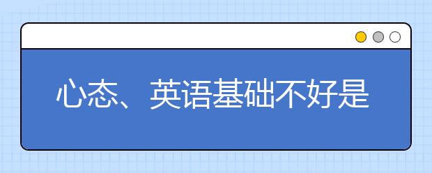 心态、英语基础不好是不可能考好雅思的