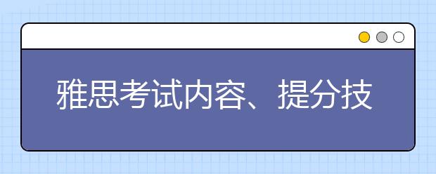 雅思考试内容、提分技巧之听、说、读