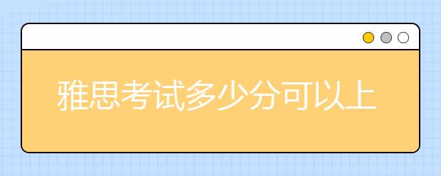 雅思考试多少分可以上美名校