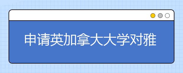 申请英加拿大大学对雅思成绩的要求