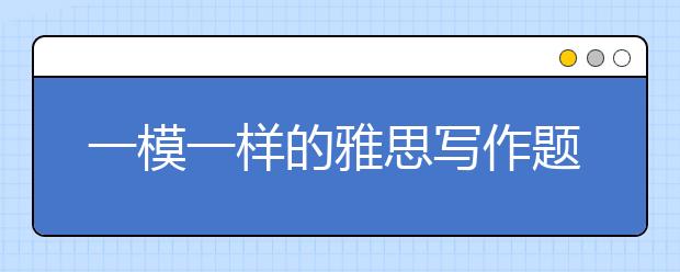 一模一样的雅思写作题目是否会出现在同一年