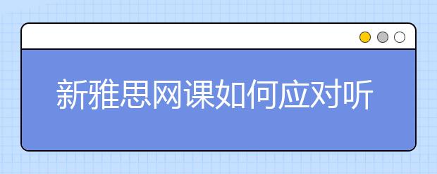 新雅思网课如何应对听力配对题