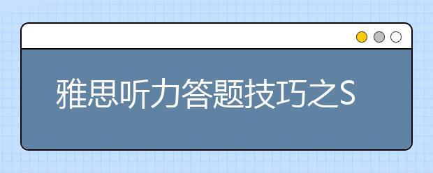 雅思听力答题技巧之Section4