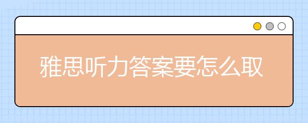 雅思听力答案要怎么取得