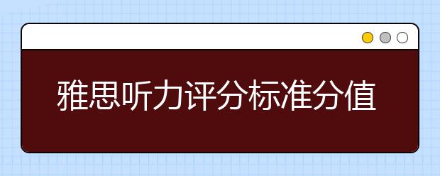 雅思听力评分标准分值范围详解