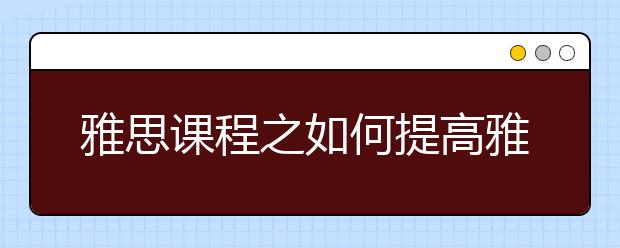 雅思课程之如何提高雅思听力反应速度