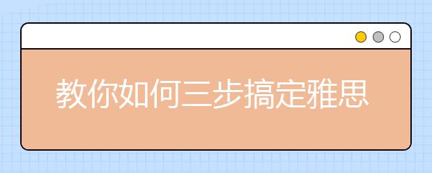教你如何三步搞定雅思听力